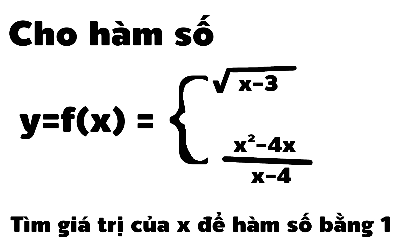 Cho hàm số
y=f(x)=beginarrayl sqrt(x-3)  (x^2-4x)/x-4 endarray.
Tìm giá trị của x đề hàm số bằng 1