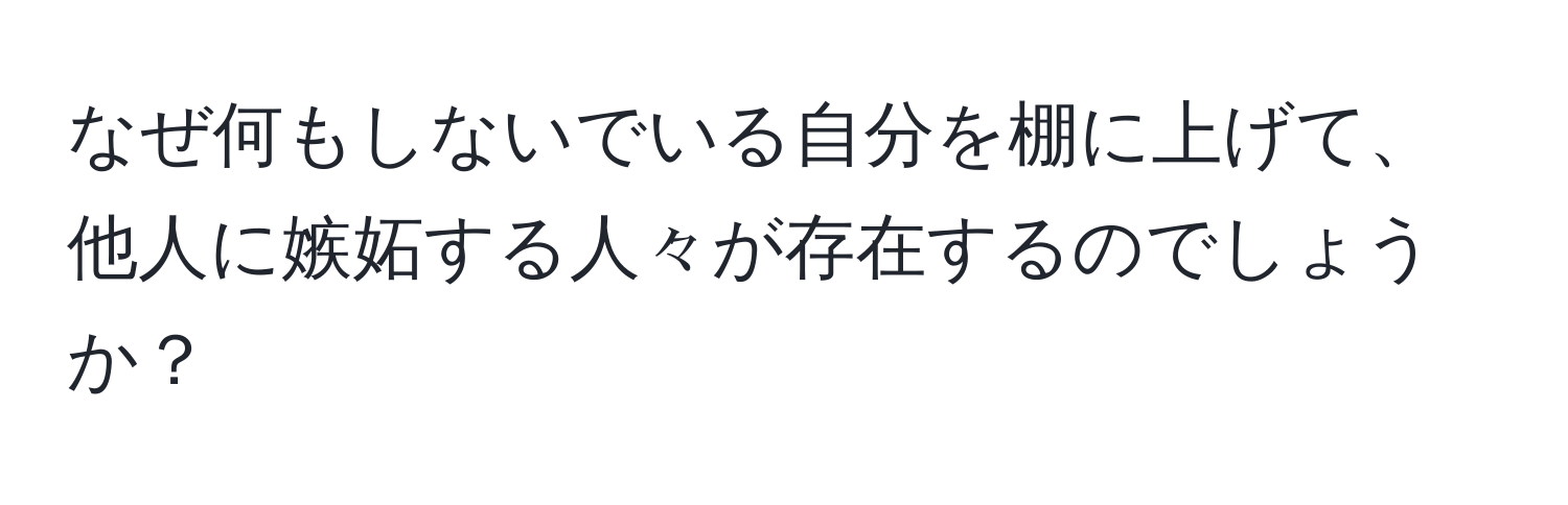 なぜ何もしないでいる自分を棚に上げて、他人に嫉妬する人々が存在するのでしょうか？