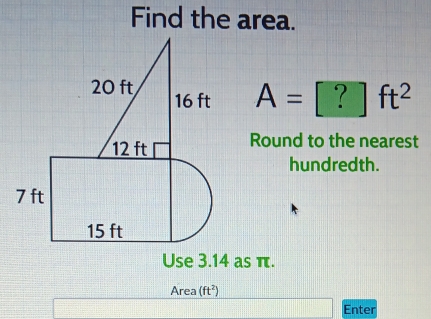 Find the area.
A=[?]ft^2
Round to the nearest 
hundredth. 
Use 3.14 as π. 
Area (ft^2)
Enter