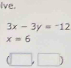 Ive.
3x-3y=-12
x=6
(□ ,□ )