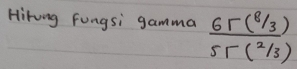 Hirung fungsi gamma  (6r(8/3))/5r(2/3) 