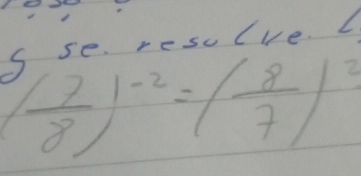 se. resulve. L
( 7/8 )^-2=( 8/7 )^2