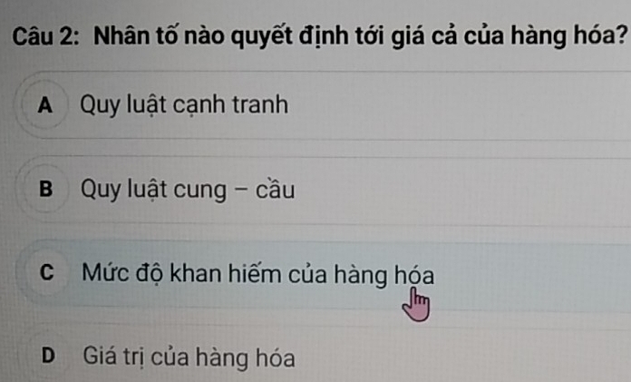 Nhân tố nào quyết định tới giá cả của hàng hóa?
A Quy luật cạnh tranh
B Quy luật cung - cầu
C Mức độ khan hiếm của hàng họa
D Giá trị của hàng hóa