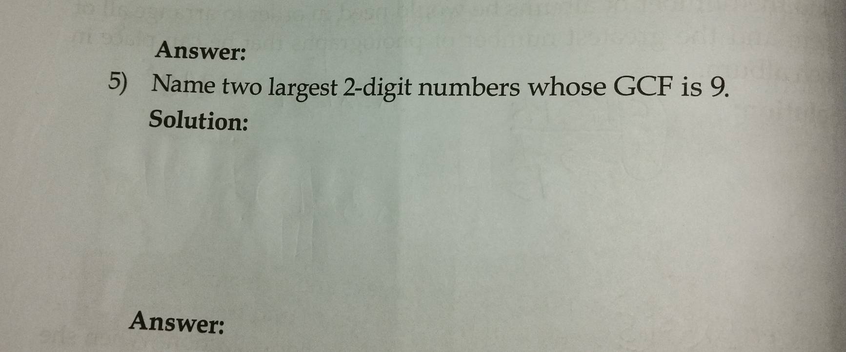 Answer: 
5) Name two largest 2 -digit numbers whose GCF is 9. 
Solution: 
Answer: