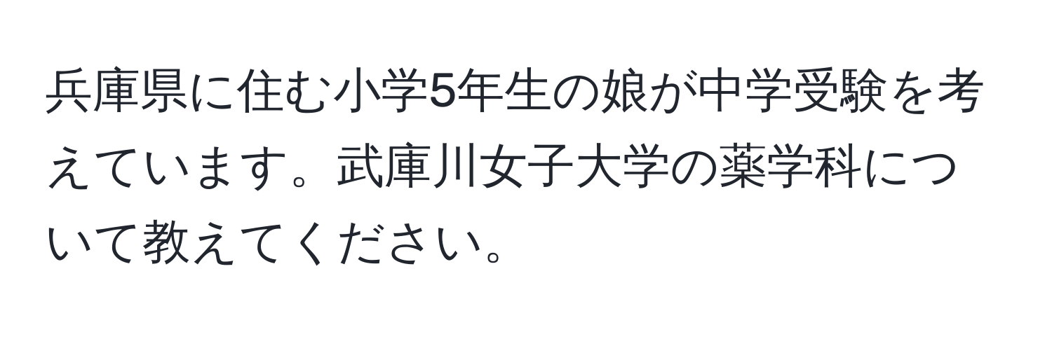 兵庫県に住む小学5年生の娘が中学受験を考えています。武庫川女子大学の薬学科について教えてください。