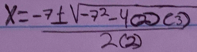 x= (-7± sqrt(-7^2-4(0)(3)))/2(2) 