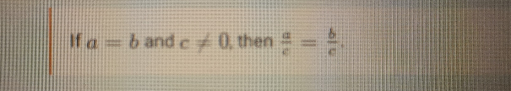 If a=b and c!= 0 , then  a/c = b/c .