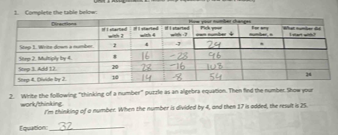 Complete the table below: 
2. Write the folllowing "thinking of a number" puzzle as an algebra equation. Then find the number.Show your 
work/thinking. 
I'm thinking of a number. When the number is divided by 4, and then 17 is added, the result is 25. 
Equation:_