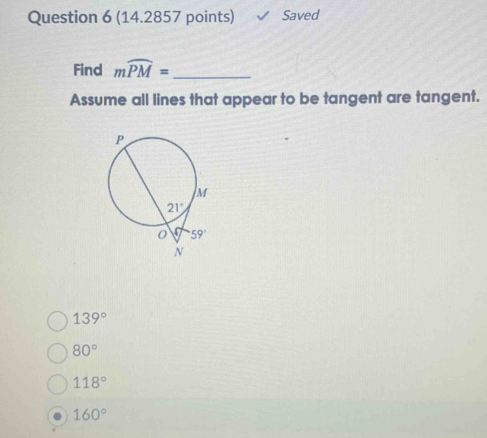 Saved
Find mwidehat PM= _
Assume all lines that appear to be tangent are tangent.
139°
80°
118°
160°