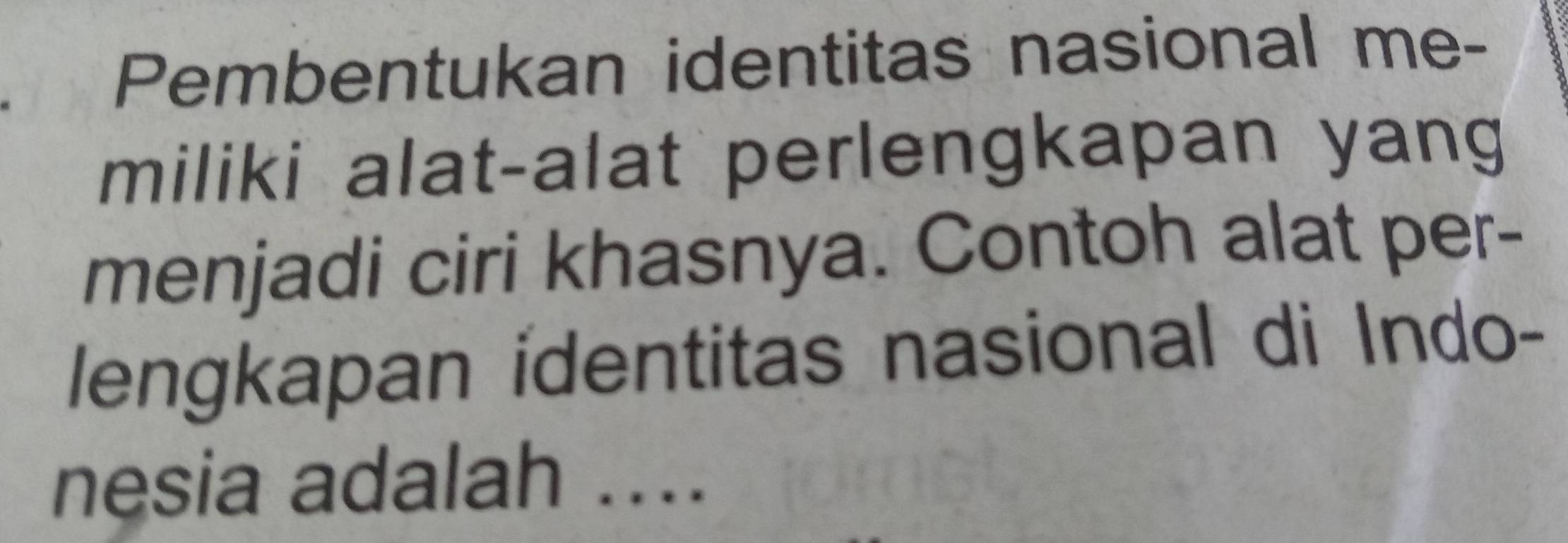 Pembentukan identitas nasional me- 
miliki alat-alat perlengkapan yang 
menjadi ciri khasnya. Contoh alat per- 
lengkapan identitas nasional di Indo- 
nesia adalah ....