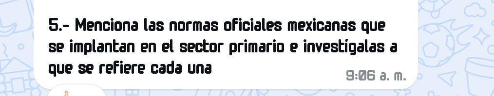 5.- Menciona las normas oficiales mexicanas que 
se implantan en el sector primario e investígalas a 
que se refiere cada una 
9:06 a. m.