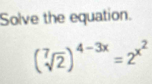 Solve the equation.
(sqrt[7](2))^4-3x=2^(x^2)