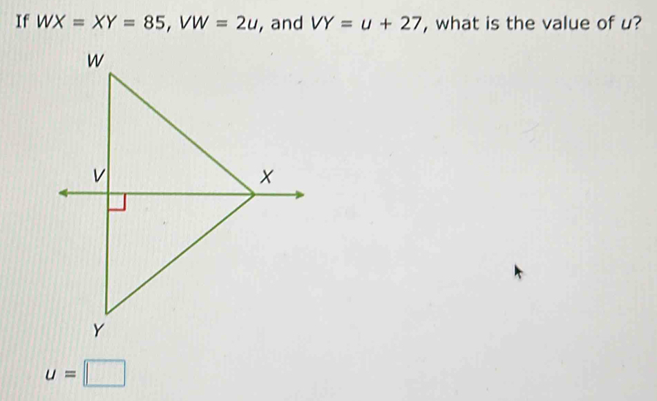 If WX=XY=85, VW=2u , and VY=u+27 , what is the value of u?
u=□