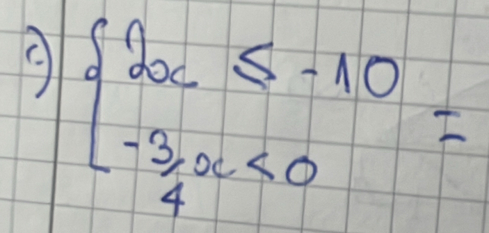 beginarrayl 2x≤ -10 -3x<0endarray.  =