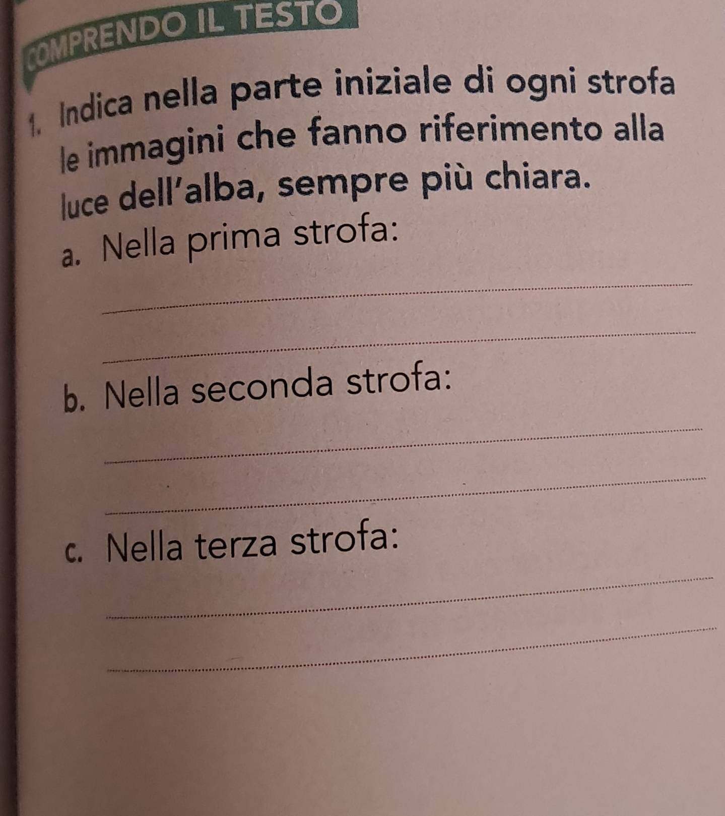 COMPRENDO IL TESTO 
1. Indica nella parte iniziale di ogni strofa 
le immagini che fanno riferimento alla 
luce dell'alba, sempre più chiara. 
_ 
a. Nella prima strofa: 
_ 
_ 
b. Nella seconda strofa: 
_ 
_ 
c. Nella terza strofa: 
_