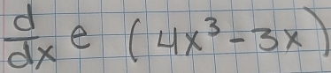  d/dx e(4x^3-3x)