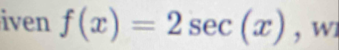 iven f(x)=2sec (x) , Wl