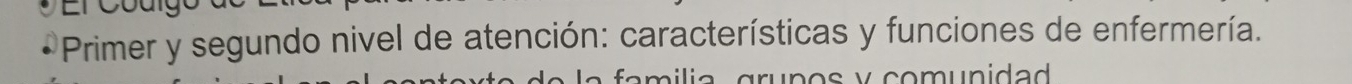 Primer y segundo nivel de atención: características y funciones de enfermería. 
ru n os y comunidad