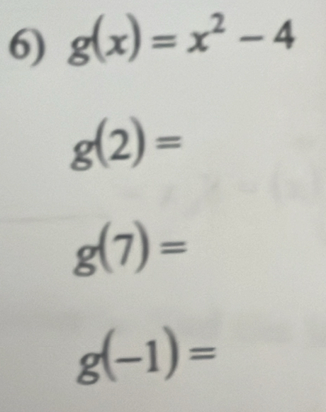 g(x)=x^2-4
g(2)=
g(7)=
g(-1)=