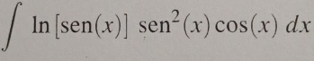 ∈t ln [sen(x)]sen^2(x)cos (x)dx