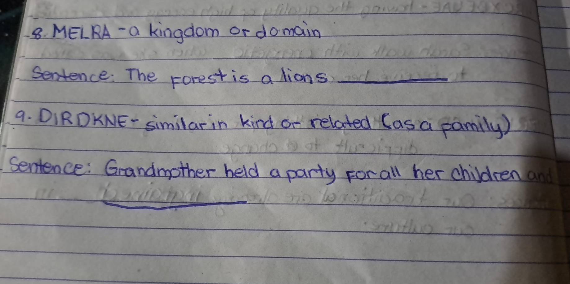 MELKA- a kingdom or domain 
Sentence: The Forest is a lions_ 
9. DIRDKNE- similar in kind or related (asa camily) 
Sentence: Grandmother held a party For all her children an 
_