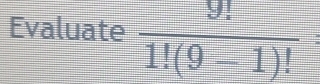 Evaluate  9!/1!(9-1)! 