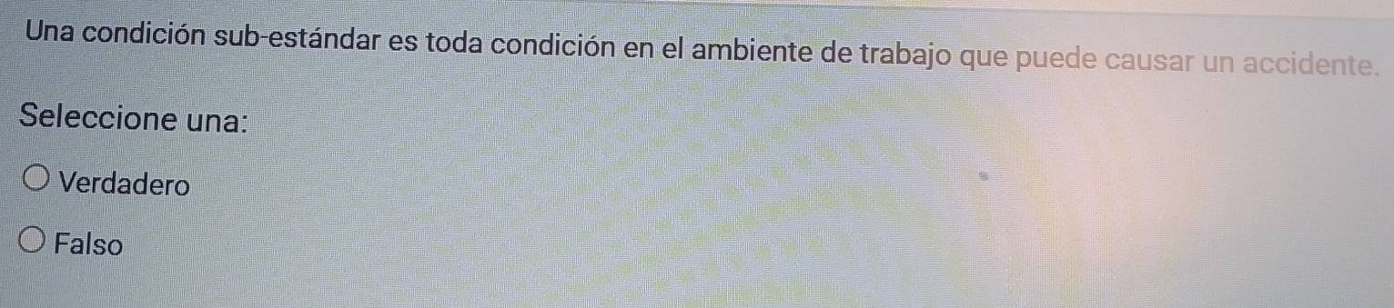 Una condición sub-estándar es toda condición en el ambiente de trabajo que puede causar un accidente.
Seleccione una:
Verdadero
Falso