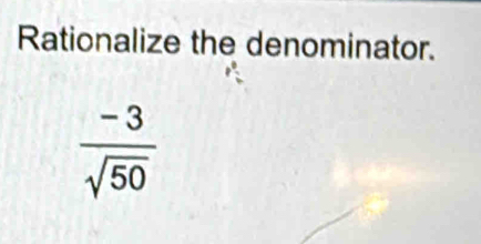 Rationalize the denominator.
 (-3)/sqrt(50) 