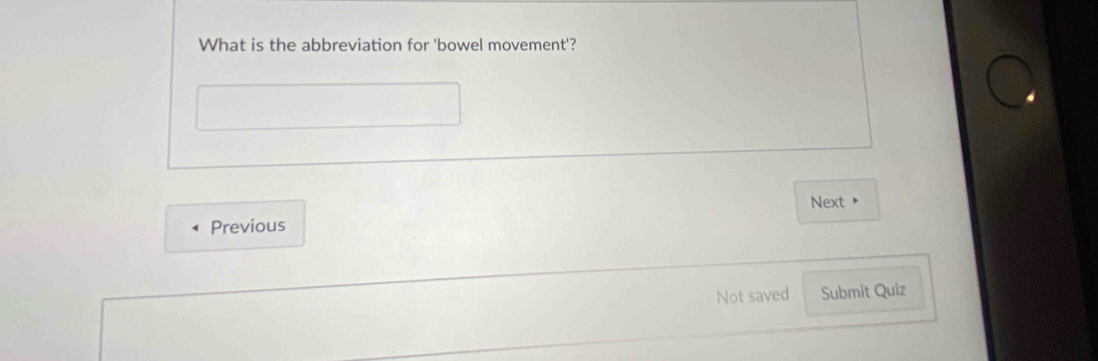 What is the abbreviation for 'bowel movement'? 
Next > 
Previous 
Not saved Submit Quiz