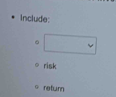 Include: 
。 
risk 
return