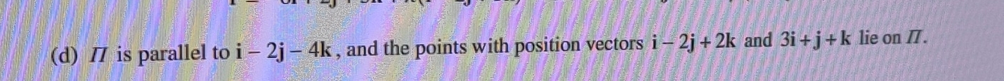 is parallel to i-2j-4k , and the points with position vectors i-2j+2k and 3i+j+k lie on II.