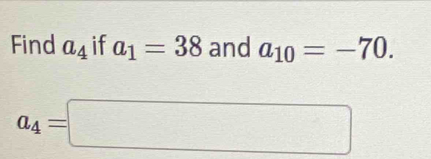 Find a_4 if a_1=38 and a_10=-70.
a_4=□