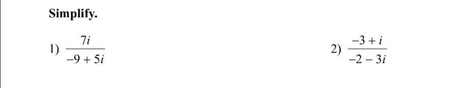 Simplify. 
1)  7i/-9+5i   (-3+i)/-2-3i 
2)