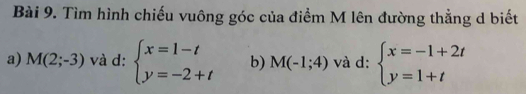 Tìm hình chiếu vuông góc của điểm M lên đường thẳng d biết 
a) M(2;-3) và d: beginarrayl x=1-t y=-2+tendarray. b) M(-1;4) và d: beginarrayl x=-1+2t y=1+tendarray.