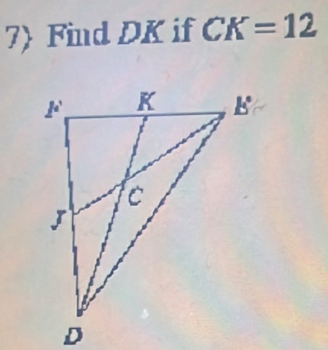 7 Find DK if CK=12