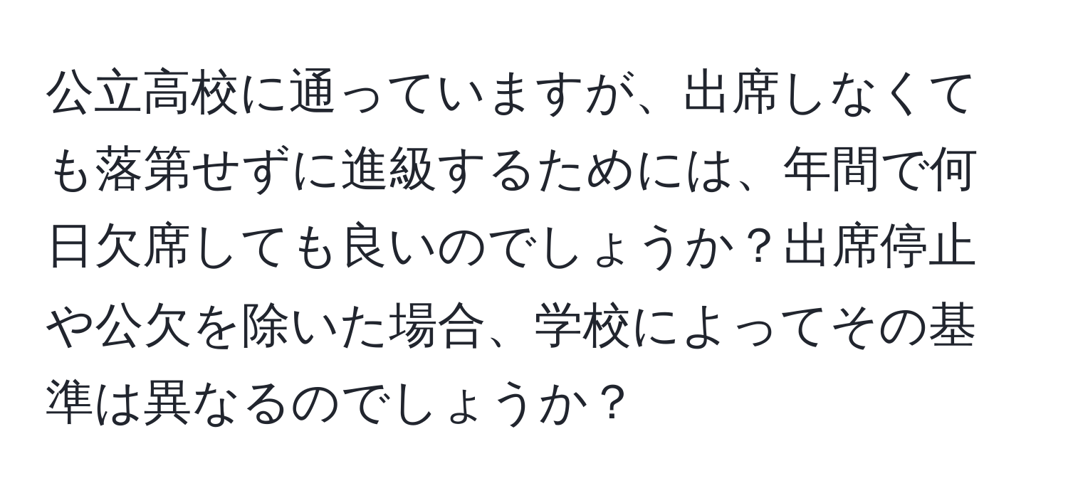 公立高校に通っていますが、出席しなくても落第せずに進級するためには、年間で何日欠席しても良いのでしょうか？出席停止や公欠を除いた場合、学校によってその基準は異なるのでしょうか？