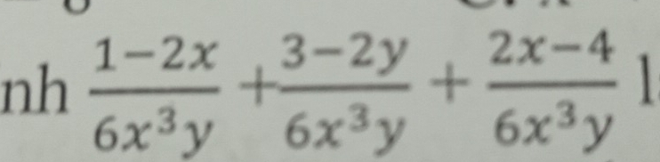 nh  (1-2x)/6x^3y + (3-2y)/6x^3y + (2x-4)/6x^3y 