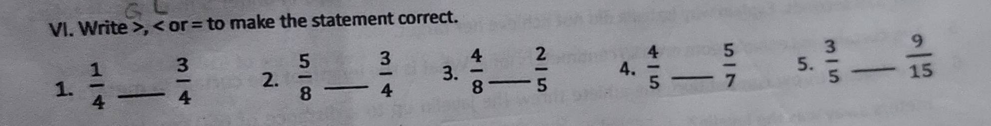 Write , or = to make the statement correct. 
1.  1/4  _  3/4 
4.  4/5   5/7   3/5 
5. 
2.  5/8  _  3/4  3.  4/8  _  2/5  __  9/15 