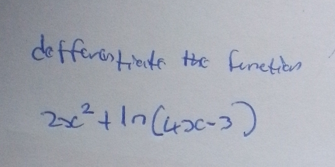 dofferentiedte the function
2x^2+ln (4x-3)