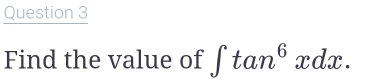 Find the value of ∈t tan^6xdx.