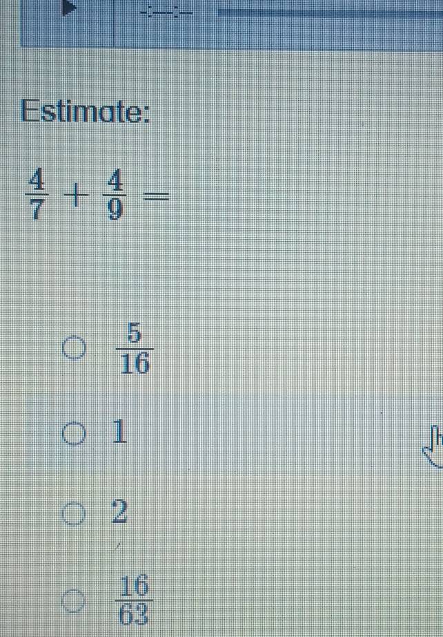 Estimate:
 4/7 + 4/9 =
 5/16 
1
r
2
 16/63 