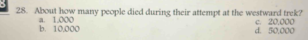 About how many people died during their attempt at the westward trek?
a. 1,000 c. 20,000
b. 10,000 d. 50,000