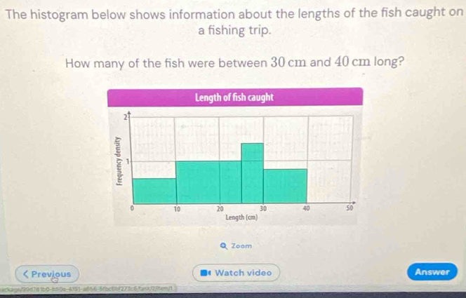 The histogram below shows information about the lengths of the fish caught on 
a fishing trip. 
How many of the fish were between 30 cm and 40 cm long? 
QZoom