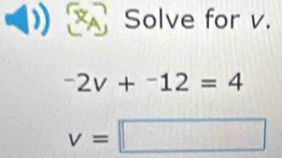 Solve for v.
-2v+^-12=4
v=□