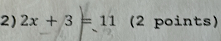 2x+3=11 (2 points)