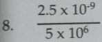  (2.5* 10^(-9))/5* 10^6 