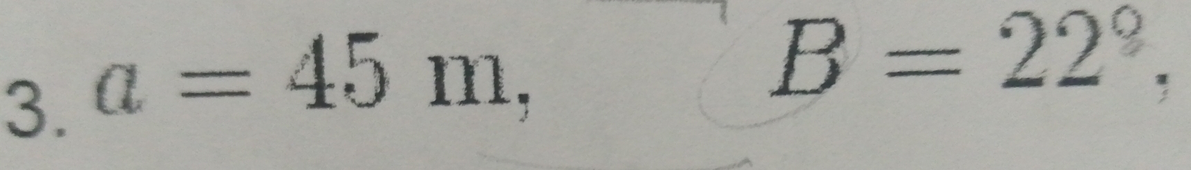 a=45m,
B=22°,