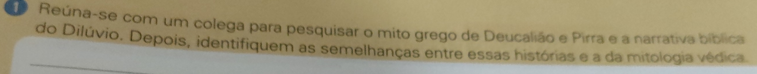 Reúna-se com um colega para pesquisar o mito grego de Deucalião e Pirra e a narrativa bíblica 
do Dilúvio. Depois, identifiquem as semelhanças entre essas histórias e a da mitologia védica