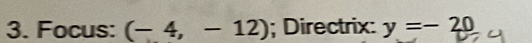 Focus: (-4,-12); Directrix: y=-20