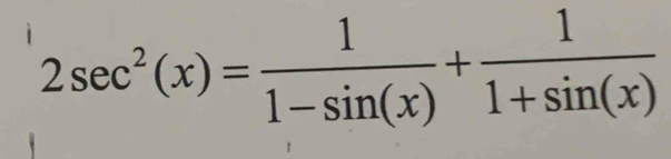 2sec^2(x)= 1/1-sin (x) + 1/1+sin (x) 